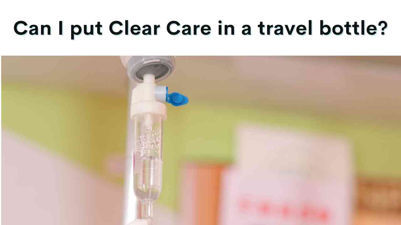 can i put clear care in a travel bottle A Travelers Guide