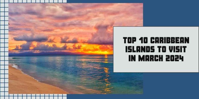 10 Best Caribbean Islands to Visit in March 2024