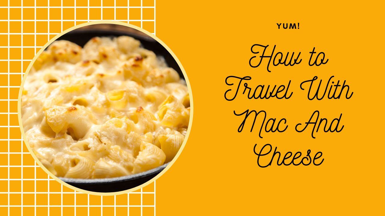 How to Travel With Mac And Cheese